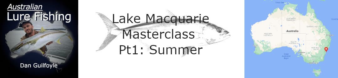 Lake Macquarie Summer Lure Fishing With Dan Guilfoyle